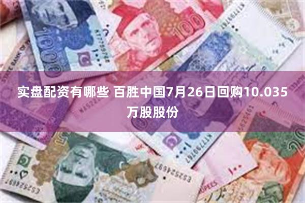 实盘配资有哪些 百胜中国7月26日回购10.035万股股份