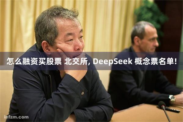 怎么融资买股票 北交所, DeepSeek 概念票名单!